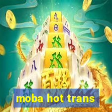 moba hot trans